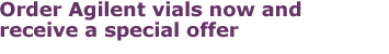 Order Agilent vials now and receive a special offer.