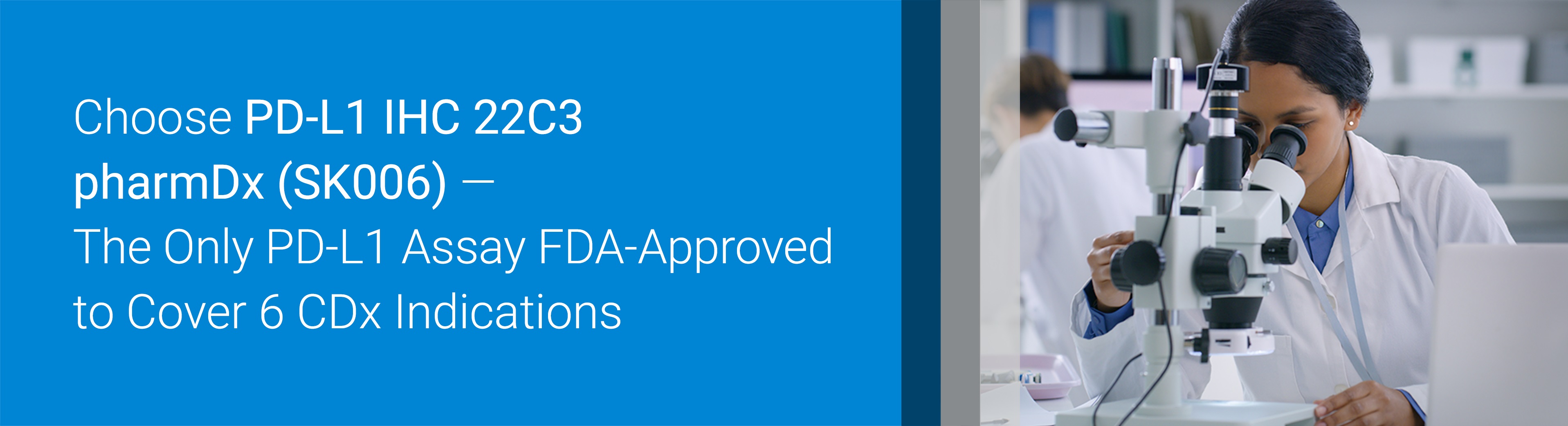 Choose PD-L1 IHC 22C3 pharmDx (SK006) — The Only PD-L1 assay FDA-Approved to Cover 7 CDx Indications
