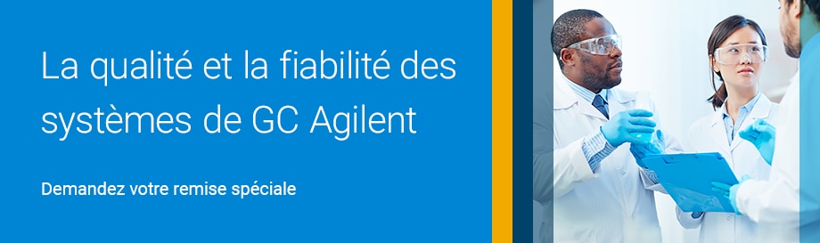 La qualité et la fiabilité des systèmes de GC Agilent | Demandez votre remise spéciale