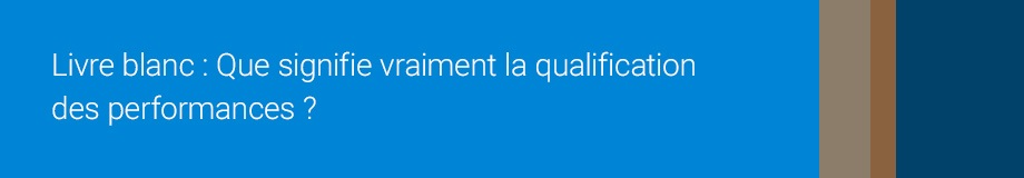 Livre blanc : Que signifie vraiment la qualification des performances ?