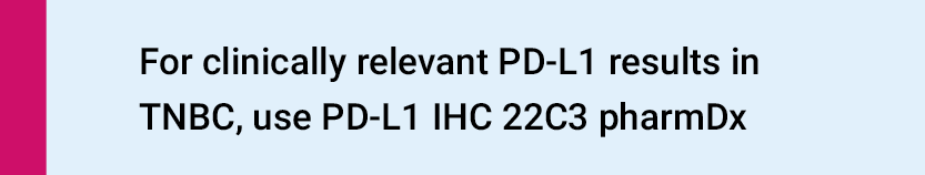 For clinically relevant PD-L1 results in TNBC, use PD-L1 IHC 22C3 pharmDx
